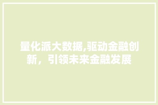 量化派大数据,驱动金融创新，引领未来金融发展