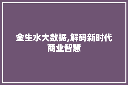 金生水大数据,解码新时代商业智慧 搜狗SEO