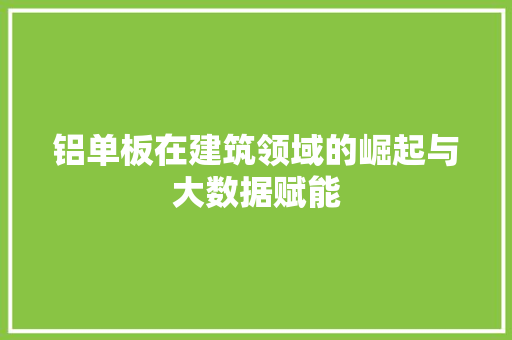 铝单板在建筑领域的崛起与大数据赋能