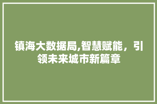 镇海大数据局,智慧赋能，引领未来城市新篇章 搜狗SEO