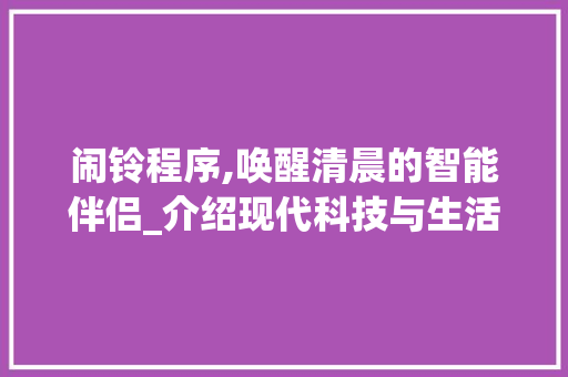 闹铃程序,唤醒清晨的智能伴侣_介绍现代科技与生活节奏的和谐共鸣 百度SEO