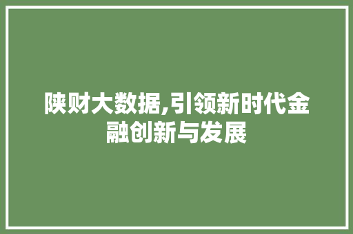 陕财大数据,引领新时代金融创新与发展