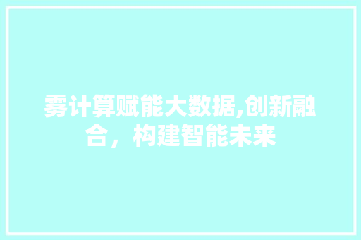 雾计算赋能大数据,创新融合，构建智能未来