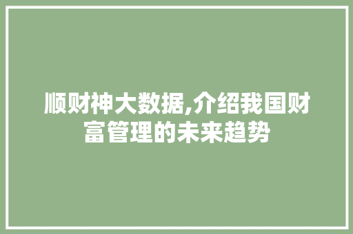 顺财神大数据,介绍我国财富管理的未来趋势