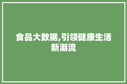 食品大数据,引领健康生活新潮流