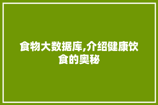 食物大数据库,介绍健康饮食的奥秘