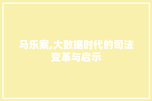 马乐案,大数据时代的司法变革与启示