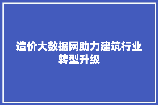 造价大数据网助力建筑行业转型升级 搜狗SEO