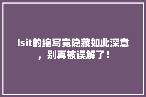 Isit的缩写竟隐藏如此深意，别再被误解了！