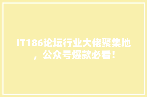 IT186论坛行业大佬聚集地，公众号爆款必看！