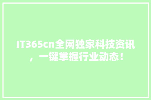 IT365cn全网独家科技资讯，一键掌握行业动态！ 必应SEO