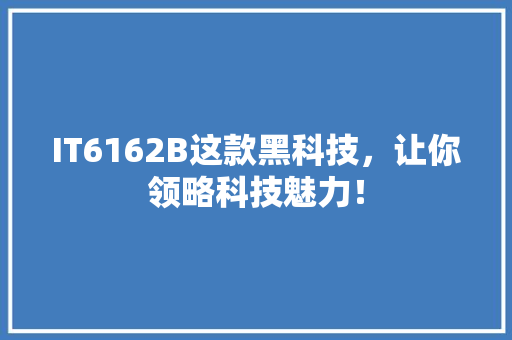 IT6162B这款黑科技，让你领略科技魅力！ GoogleSEO