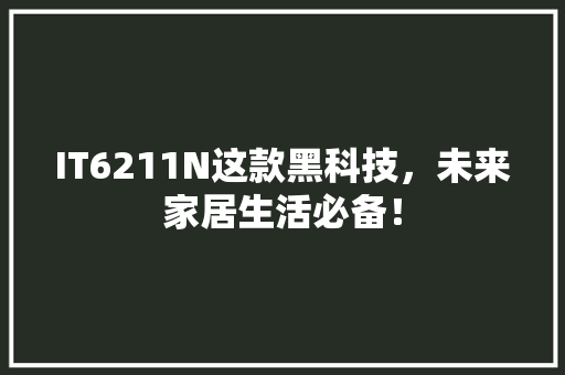 IT6211N这款黑科技，未来家居生活必备！ 必应SEO