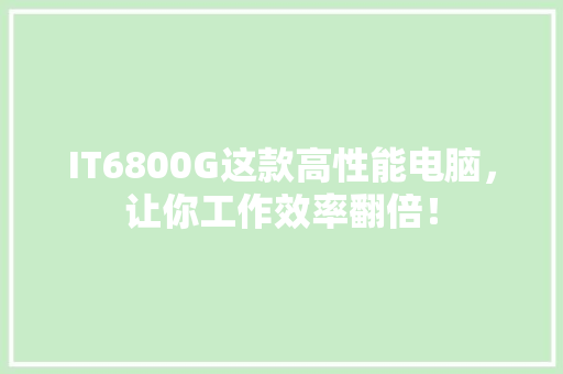 IT6800G这款高性能电脑，让你工作效率翻倍！ 百度SEO