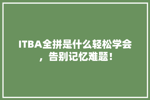 ITBA全拼是什么轻松学会，告别记忆难题！ 搜狗SEO