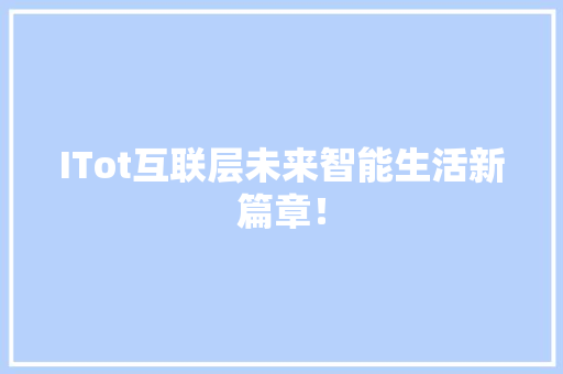 ITot互联层未来智能生活新篇章！ 神马SEO