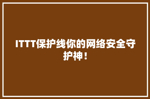 ITTT保护线你的网络安全守护神！ GoogleSEO