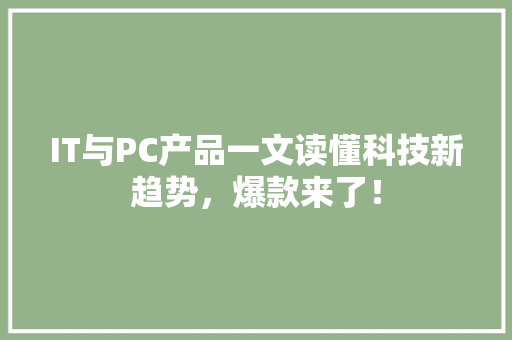 IT与PC产品一文读懂科技新趋势，爆款来了！ 神马SEO