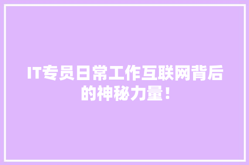 IT专员日常工作互联网背后的神秘力量！ 神马SEO