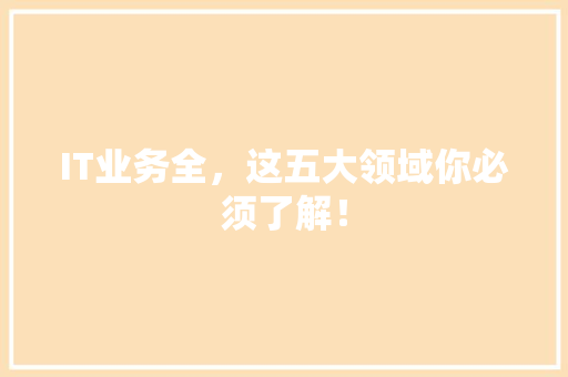 IT业务全，这五大领域你必须了解！ 百度SEO