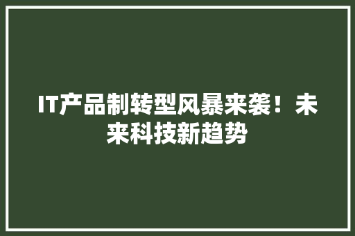 IT产品制转型风暴来袭！未来科技新趋势 GoogleSEO