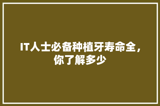 IT人士必备种植牙寿命全，你了解多少 GoogleSEO
