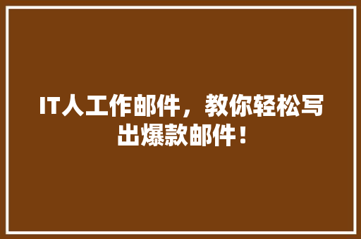IT人工作邮件，教你轻松写出爆款邮件！ 神马SEO