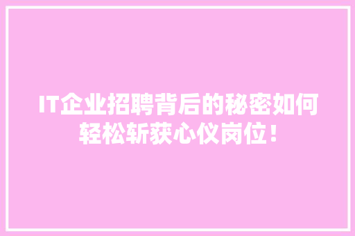 IT企业招聘背后的秘密如何轻松斩获心仪岗位！ GoogleSEO