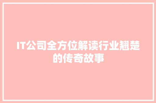 IT公司全方位解读行业翘楚的传奇故事 GoogleSEO