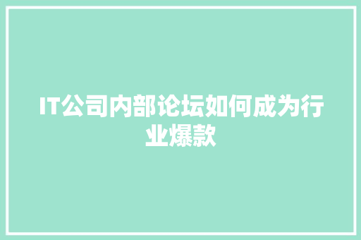 IT公司内部论坛如何成为行业爆款 必应SEO