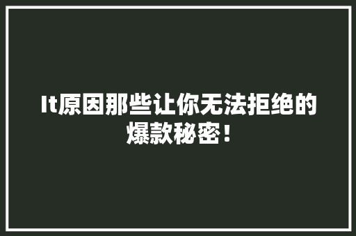 It原因那些让你无法拒绝的爆款秘密！ 百度SEO