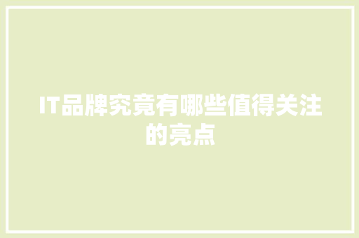 IT品牌究竟有哪些值得关注的亮点 搜狗SEO
