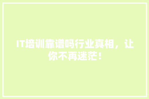 IT培训靠谱吗行业真相，让你不再迷茫！ 必应SEO