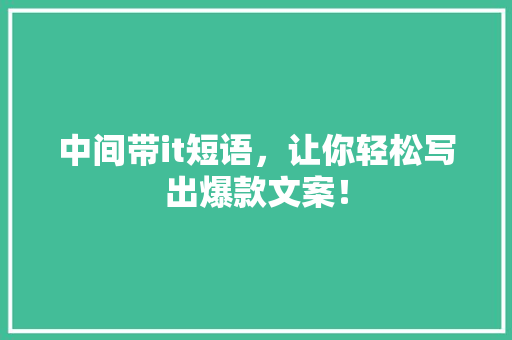 中间带it短语，让你轻松写出爆款文案！ GoogleSEO