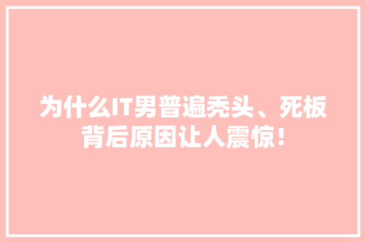 为什么IT男普遍秃头、死板背后原因让人震惊！ 搜狗SEO