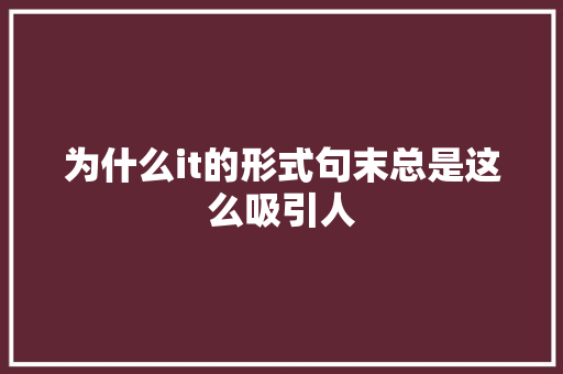 为什么it的形式句末总是这么吸引人 GoogleSEO