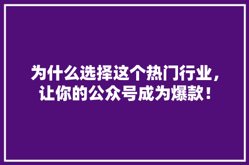 为什么选择这个热门行业，让你的公众号成为爆款！ 必应SEO