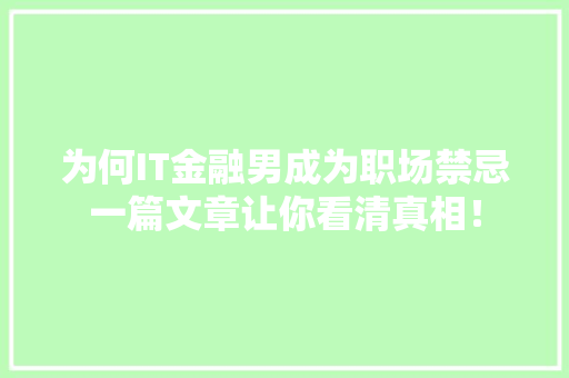 为何IT金融男成为职场禁忌一篇文章让你看清真相！ 神马SEO