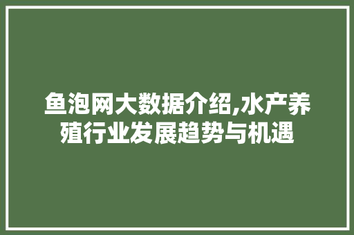 鱼泡网大数据介绍,水产养殖行业发展趋势与机遇