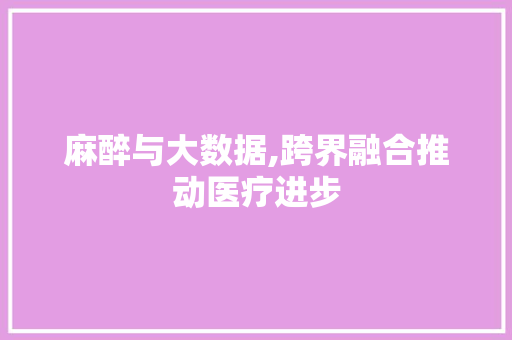 麻醉与大数据,跨界融合推动医疗进步