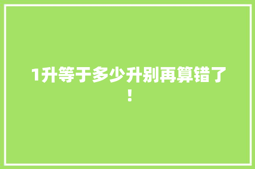 1升等于多少升别再算错了！