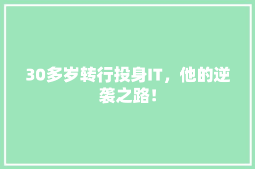 30多岁转行投身IT，他的逆袭之路！