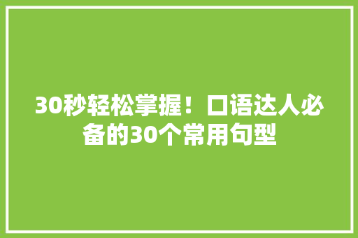 30秒轻松掌握！口语达人必备的30个常用句型