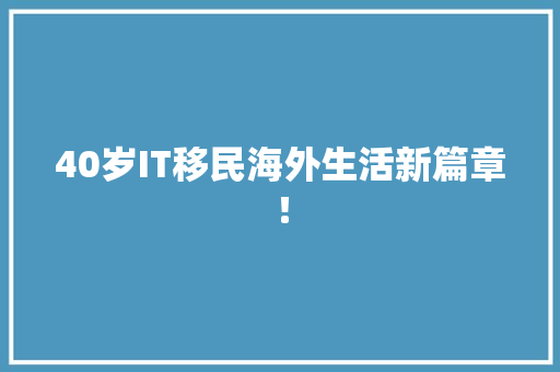 40岁IT移民海外生活新篇章！