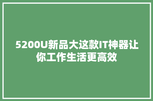 5200U新品大这款IT神器让你工作生活更高效