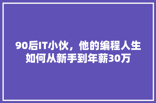 90后IT小伙，他的编程人生如何从新手到年薪30万