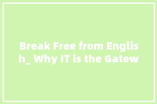 Break Free from English_ Why IT is the Gateway to Success Without Language Barriers!