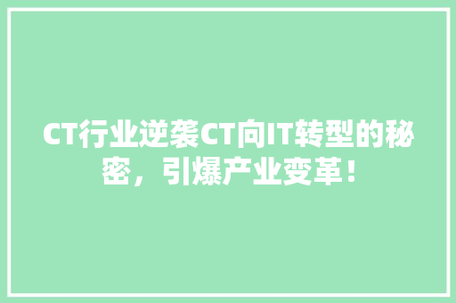 CT行业逆袭CT向IT转型的秘密，引爆产业变革！