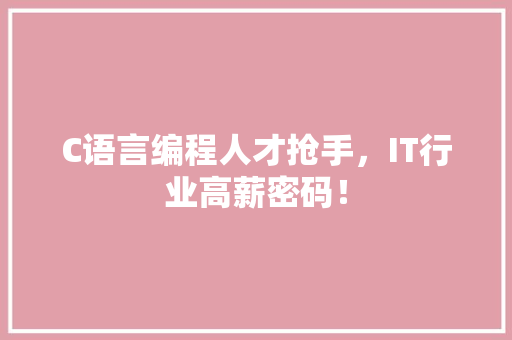 C语言编程人才抢手，IT行业高薪密码！