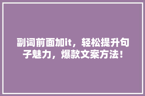 副词前面加it，轻松提升句子魅力，爆款文案方法！